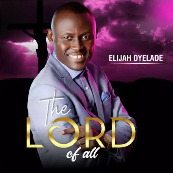 Elijah Oyelade - The Lord Of All